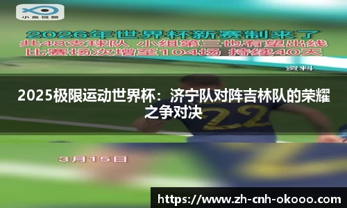 2025极限运动世界杯：济宁队对阵吉林队的荣耀之争对决