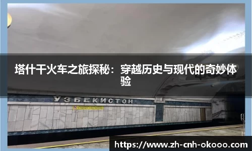 塔什干火车之旅探秘:穿越历史与现代的奇妙体验
